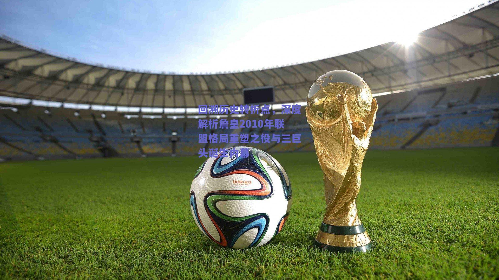 回溯历史转折点，深度解析詹皇2010年联盟格局重塑之役与三巨头诞生内幕