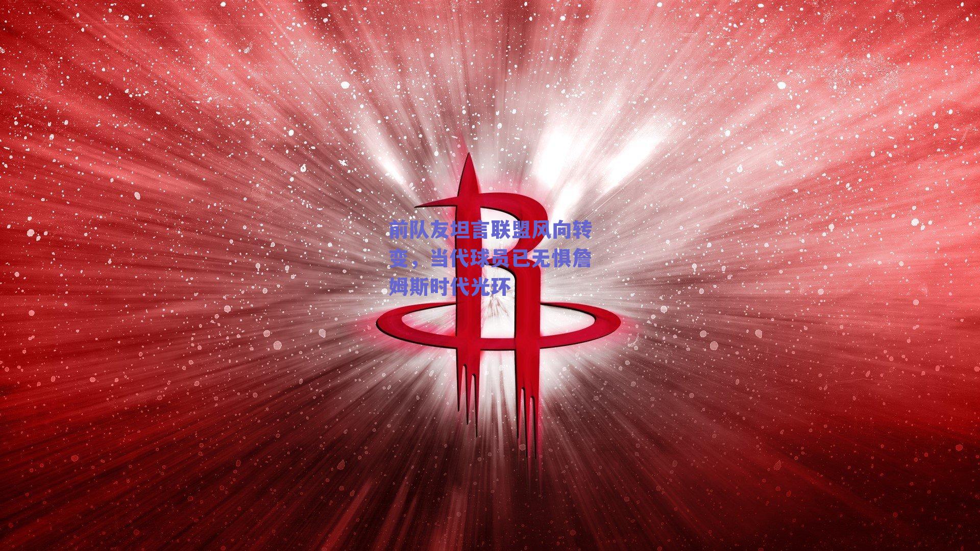 前队友坦言联盟风向转变,当代球员已无惧詹姆斯时代光环