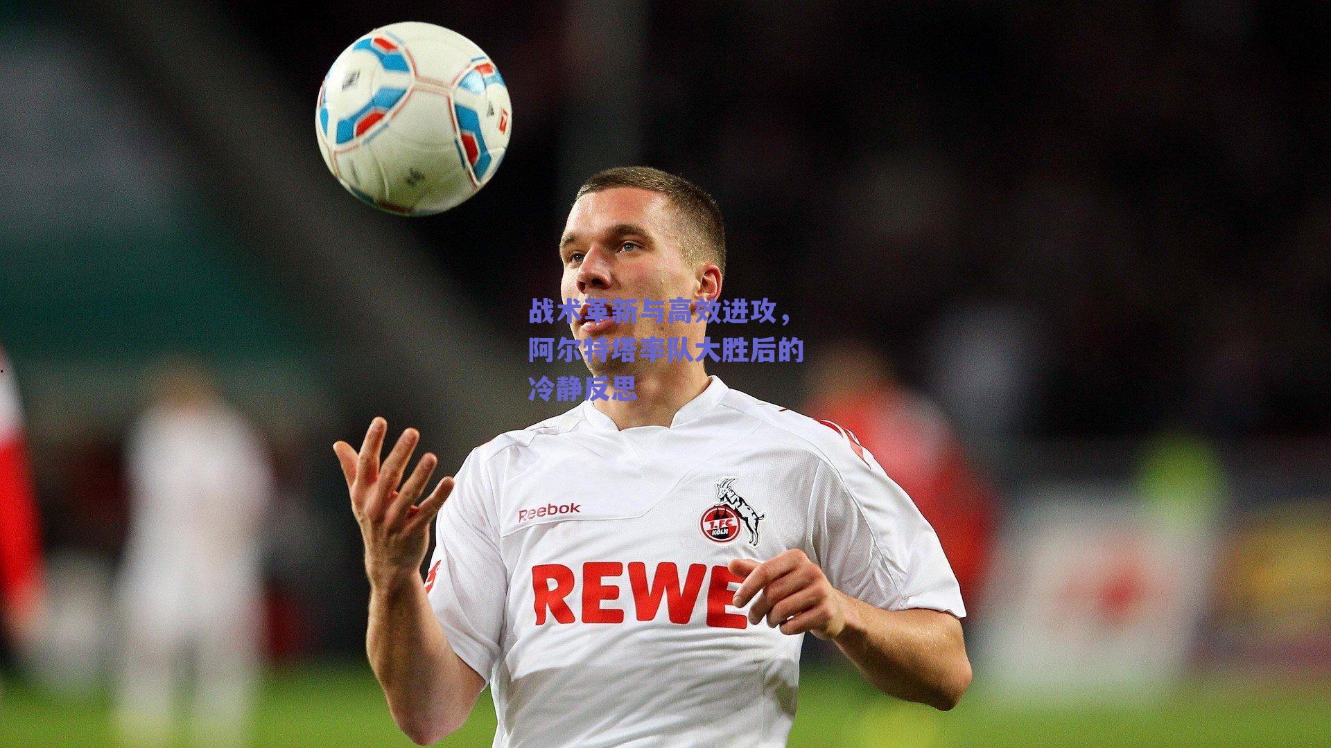 战术革新与高效进攻，阿尔特塔率队大胜后的冷静反思