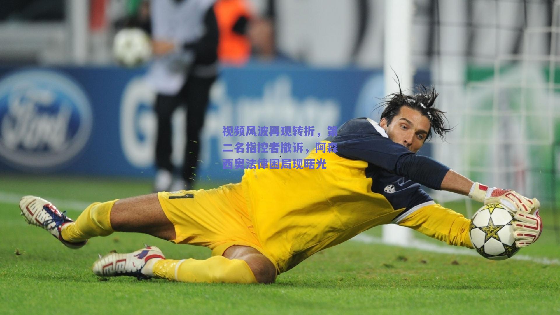 视频风波再现转折，第二名指控者撤诉，阿森西奥法律困局现曙光