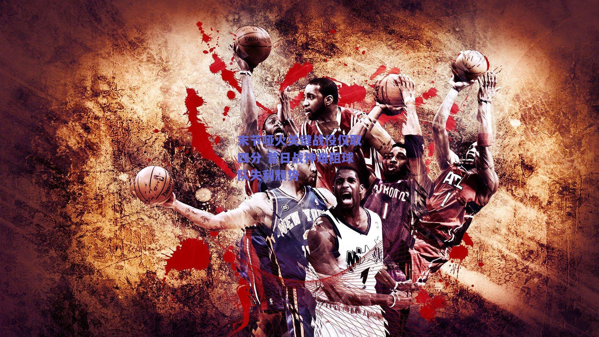 末节哑火关键战役仅取四分 昔日战神难阻球队失利颓势