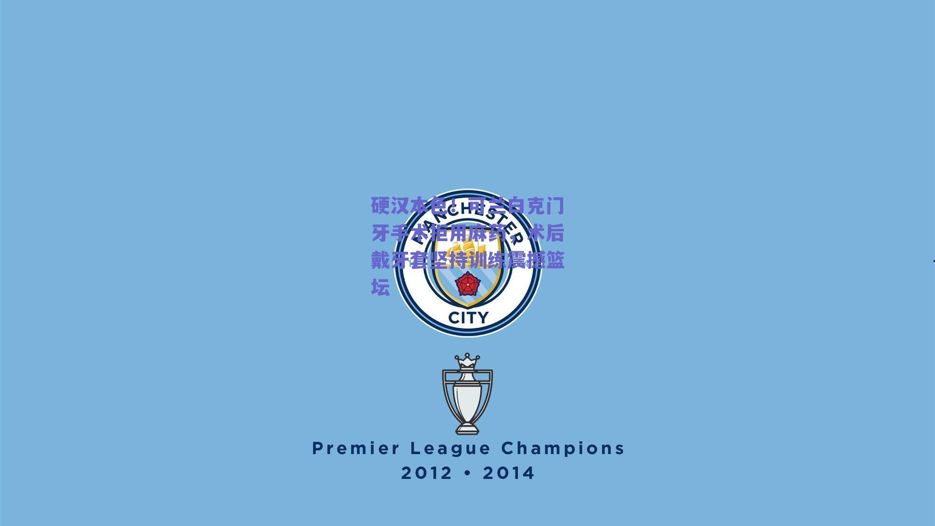 硬汉本色！可兰白克门牙手术拒用麻药，术后戴牙套坚持训练震撼篮坛