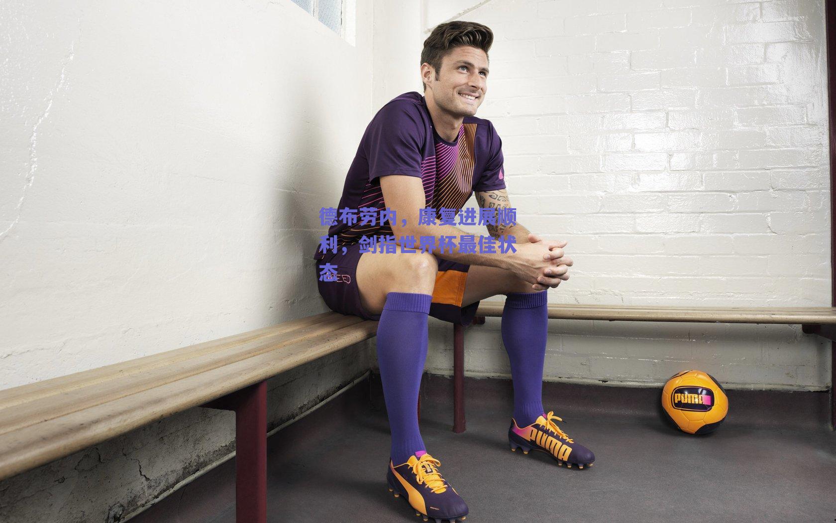 德布劳内,康复进展顺利,剑指世界杯最佳状态